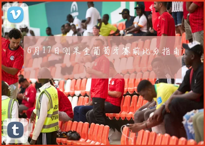 6月17日刚果金葡萄牙赛前比分指南