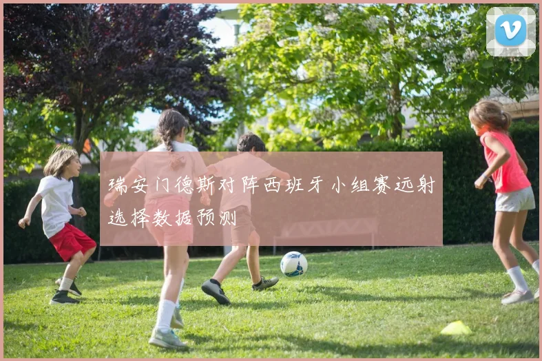 瑞安门德斯对阵西班牙小组赛远射选择数据预测