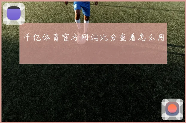 千亿体育官方网站比分查看怎么用